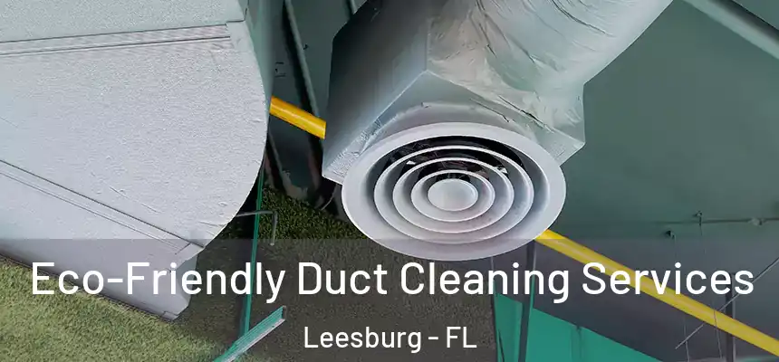 Eco-Friendly Duct Cleaning Services Leesburg - FL