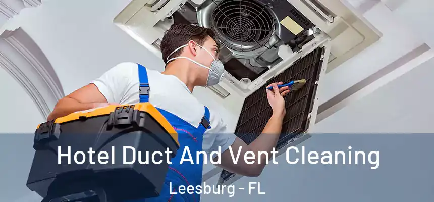Hotel Duct And Vent Cleaning Leesburg - FL